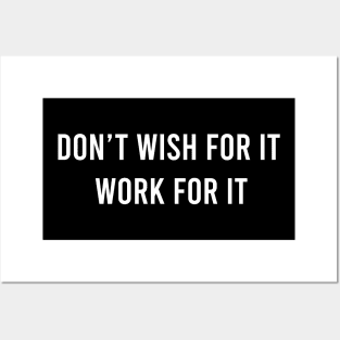 Don't Wish For It Work For It Posters and Art